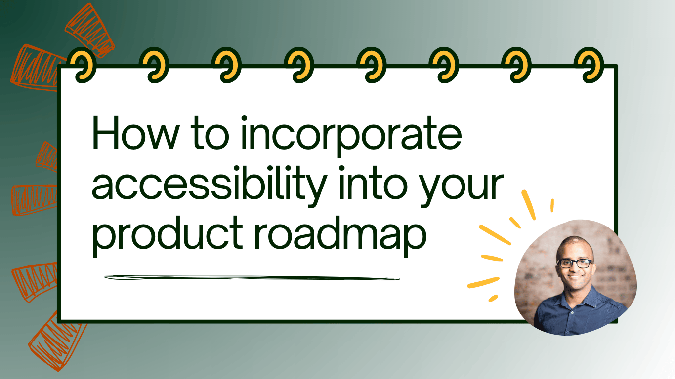 How to incorporate accessibility into your product roadmap from the start