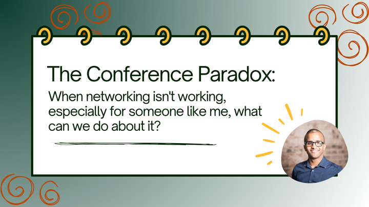 The Conference Paradox: when networking isn't working, especially for someone like me, what can we do about it?